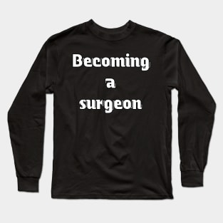 Becoming a surgeon Long Sleeve T-Shirt